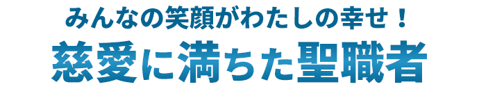 みんなの笑顔がわたしの幸せ!慈愛に満ちた聖職者
