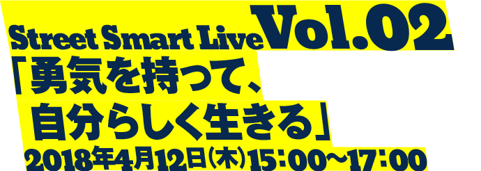 Street Smart Live Vol.02「勇気を持って、自分らしく生きる」2018年4月12日（木）15:00～17:00