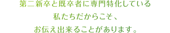 第二新卒と既卒者に専門特化していう私たちだからこそ、お伝え出来ることがあります。