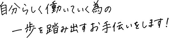 自分らしく働いていく為の１歩を踏み出すお手伝いをします！