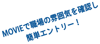 MOVIEで職場の雰囲気を確認し簡単エントリー！