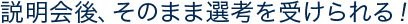 説明会後、そのまま選考を受けられる！